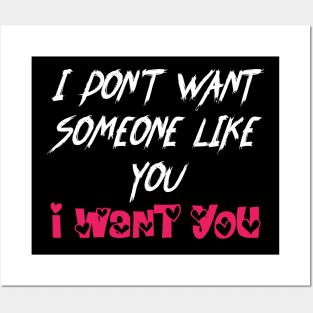 Love Quotes I DON'T WANT SOMEONE LIKE YOU,I WANT YOU Posters and Art